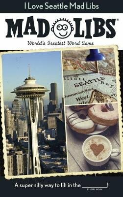 I Love Seattle Mad Libs: World's Greatest Word Game